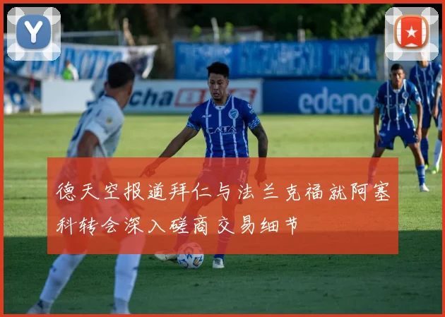 德天空报道拜仁与法兰克福就阿塞科转会深入磋商交易细节